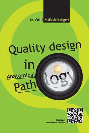 Quality Design in Anatomical Pathology de Anil Malleshi Betigeri