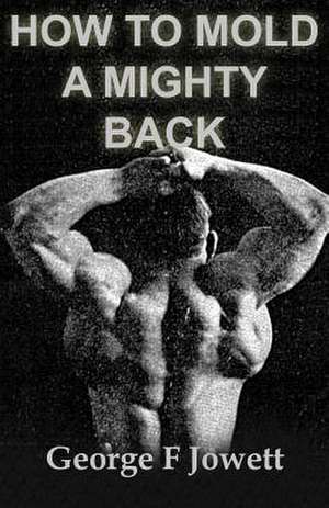 How to Mold a Mighty Back de George F. Jowett