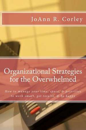 Organizational Strategies for the Overwhelmed de Joann R. Corley