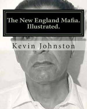 The New England Mafia. Illustrated. de Kevin Johnston