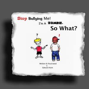 Stop Bullying Me! I'm a Zombie. So What? de Edward Kent