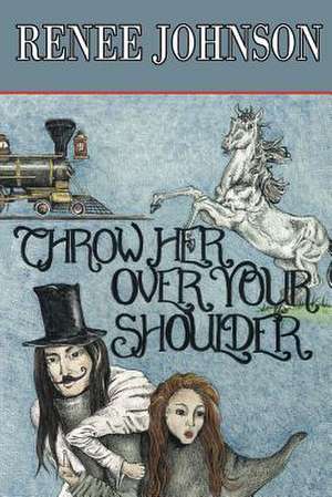 Throw Her Over Your Shoulder de Renee Johnson