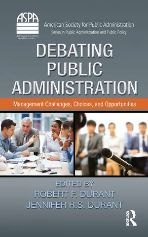 Debating Public Administration: Management Challenges, Choices, and Opportunities de Robert F. Durant