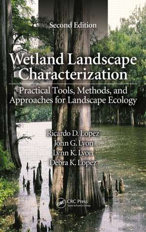 Wetland Landscape Characterization: Practical Tools, Methods, and Approaches for Landscape Ecology, Second Edition de Ricardo D. Lopez