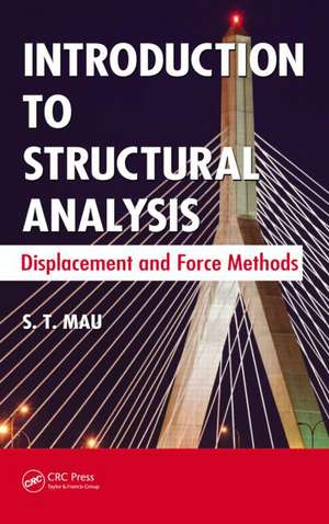 Introduction to Structural Analysis: Displacement and Force Methods de S. T. Mau