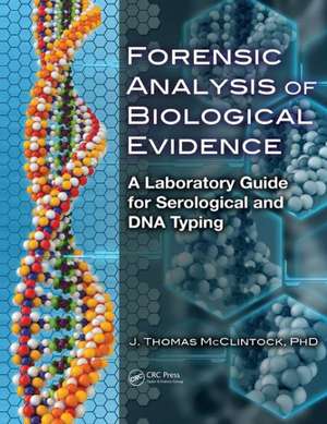 Forensic Analysis of Biological Evidence: A Laboratory Guide for Serological and DNA Typing de J. Thomas McClintock