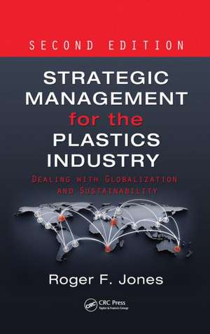 Strategic Management for the Plastics Industry: Dealing with Globalization and Sustainability, Second Edition de Roger F. Jones