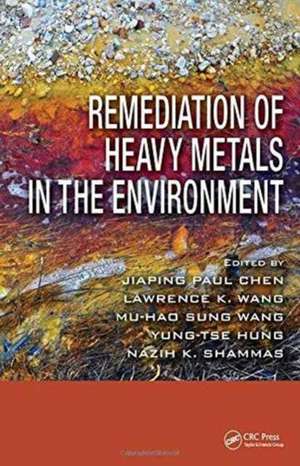 Remediation of Heavy Metals in the Environment de Jiaping Paul Chen