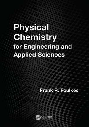 Physical Chemistry for Engineering and Applied Sciences de Frank R. Foulkes