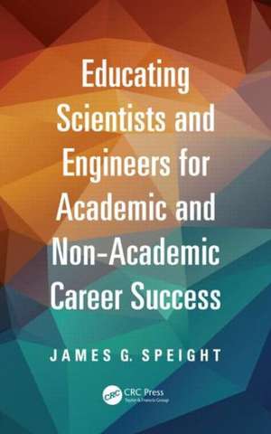 Educating Scientists and Engineers for Academic and Non-Academic Career Success de James Speight