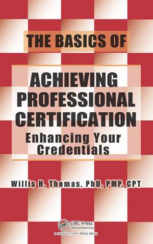 The Basics of Achieving Professional Certification: Enhancing Your Credentials de Willis H. Thomas