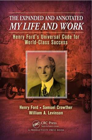 The Expanded and Annotated My Life and Work: Henry Ford's Universal Code for World-Class Success de William A. Levinson