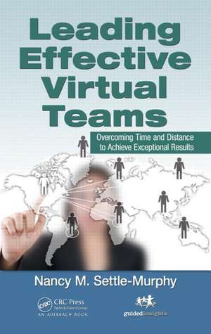 Leading Effective Virtual Teams: Overcoming Time and Distance to Achieve Exceptional Results de Nancy M. Settle-Murphy