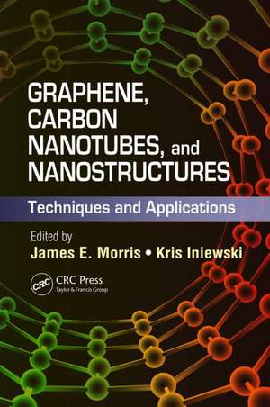 Graphene, Carbon Nanotubes, and Nanostructures: Techniques and Applications de James E. Morris