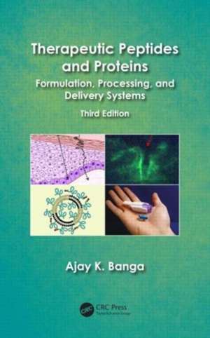 Therapeutic Peptides and Proteins: Formulation, Processing, and Delivery Systems, Third Edition de Ajay K. Banga