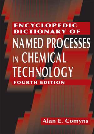 Encyclopedic Dictionary of Named Processes in Chemical Technology de Alan E. Comyns