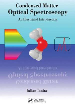 Condensed Matter Optical Spectroscopy: An Illustrated Introduction de Iulian Ionita