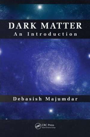 Dark Matter: An Introduction de Debasish Majumdar