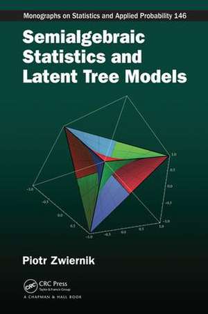 Semialgebraic Statistics and Latent Tree Models de Piotr Zwiernik