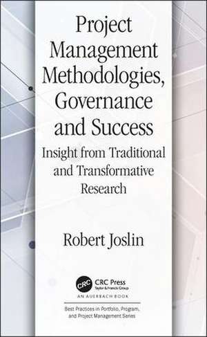 Project Management Methodologies, Governance and Success: Insight from Traditional and Transformative Research de Robert Joslin