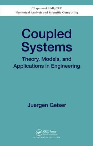 Coupled Systems: Theory, Models, and Applications in Engineering de Juergen Geiser