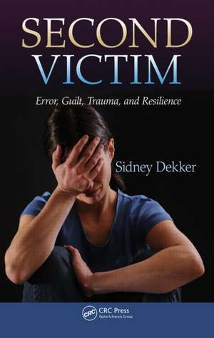 Second Victim: Error, Guilt, Trauma, and Resilience de Sidney Dekker