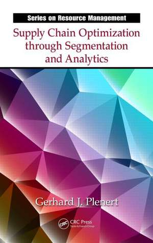 Supply Chain Optimization through Segmentation and Analytics de Gerhard J. Plenert