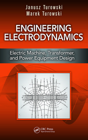 Engineering Electrodynamics: Electric Machine, Transformer, and Power Equipment Design de Janusz Turowski