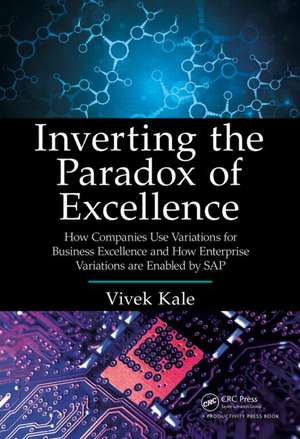 Inverting the Paradox of Excellence: How Companies Use Variations for Business Excellence and How Enterprise Variations Are Enabled by SAP de Vivek Kale