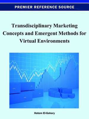 Transdisciplinary Marketing Concepts and Emergent Methods for Virtual Environments de Hatem El-Gohary