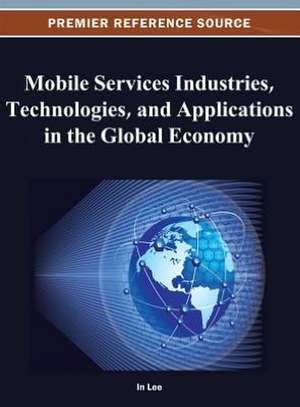 Mobile Services Industries, Technologies, and Applications in the Global Economy de Jenny Lee