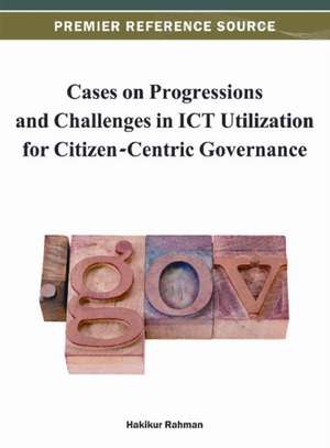 Cases on Progressions and Challenges in ICT Utilization for Citizen-Centric Governance de Hakikur Rahman