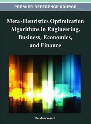 Meta-Heuristics Optimization Algorithms in Engineering, Business, Economics, and Finance de Pandian Vasant