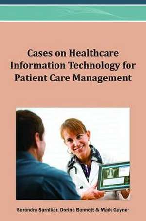 Cases on Healthcare Information Technology for Patient Care Management de Dorine Bennett