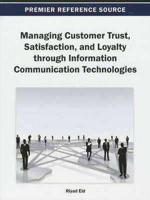 Managing Customer Trust, Satisfaction, and Loyalty Through Information Communication Technologies de Riyad Eid