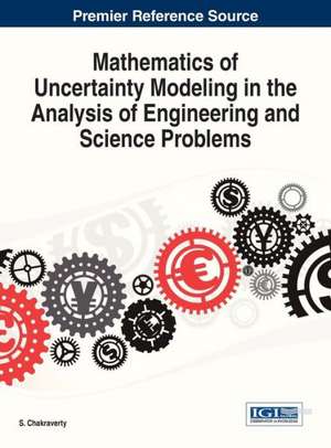 Mathematics of Uncertainty Modeling in the Analysis of Engineering and Science Problems de Chakraverty