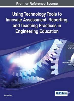 Using Technology Tools to Innovate Assessment, Reporting, and Teaching Practices in Engineering Education de Alam