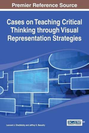 Cases on Teaching Critical Thinking Through Visual Representation Strategies de Jeffrey S. Beaudry