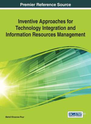 Inventive Approaches for Technology Integration and Information Resources Management de Mehdi Khosrow-Pour