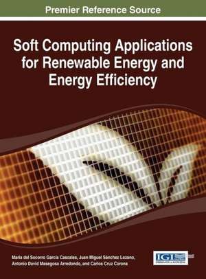 Soft Computing Applications for Renewable Energy and Energy Efficiency de Maria Del Sorrorro Garcia Cascales