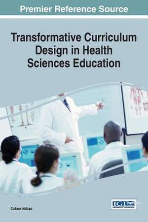 Transformative Curriculum Design in Health Sciences Education de Colleen Halupa