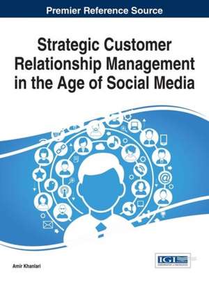 Strategic Customer Relationship Management in the Age of Social Media de Amir Khanlari