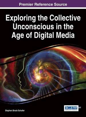 Exploring the Collective Unconscious in the Age of Digital Media de Stephen Brock Schafer