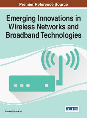 Emerging Innovations in Wireless Networks and Broadband Technologies de Naveen Chilamkurti