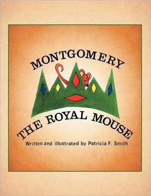 Montgomery the Royal Mouse de Patricia F. Smith