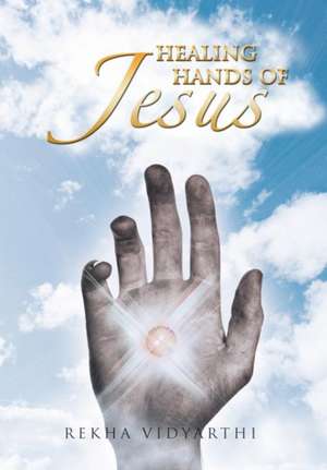 Healing Hands of Jesus de Rekha Vidyarthi