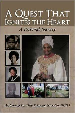 A Quest That Ignites the Heart de Archbishop Dr Deloris Devan Seiveright