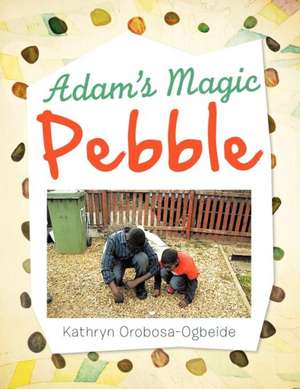 Adam's Magic Pebble de Kathryn Orobosa-Ogbeide