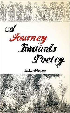 A Journey Towards Poetry de John Mogan