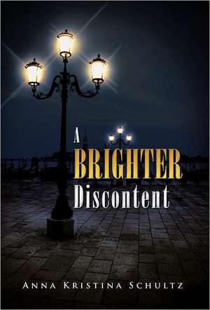 A Brighter Discontent de Anna Kristina Schultz
